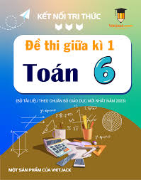 Đề Thi Giữa Kì 1 Toán 6 Kết Nối Tri Thức: Cẩm Nang Toàn Diện Cho Học Sinh Và Phụ Huynh