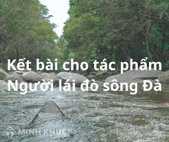 Kết Bài Người Lái Đò Sông Đà: Chìa Khóa Nâng Tầm Bài Viết Về Tùy Bút Nguyễn Tuân
