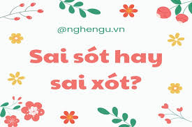 Sai Sót Hay Sai Xót: Từ Nào Mới Chuẩn Xác Theo Tiếng Việt?