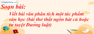 Hướng Dẫn Chi Tiết Cách Viết Bài Văn Phân Tích Một Tác Phẩm Văn Học (Bài Thơ Thất Ngôn Bát Cú Hoặc Tứ Tuyệt Đường Luật)